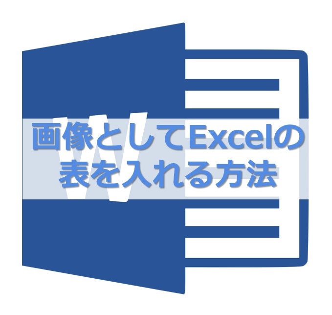 【MS Word】画像としてエクセルの表をワードに入れる２つの方法