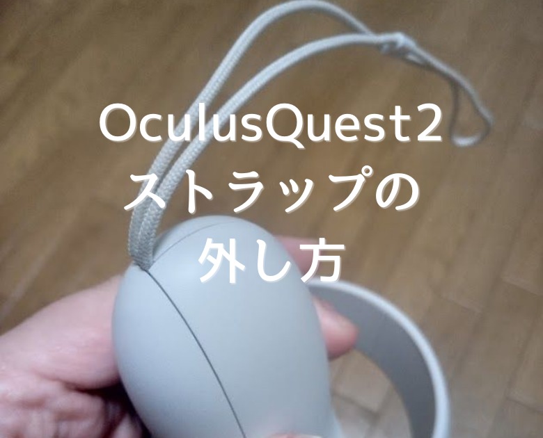 【Oculus Quest2】コントローラーのストラップの外し方