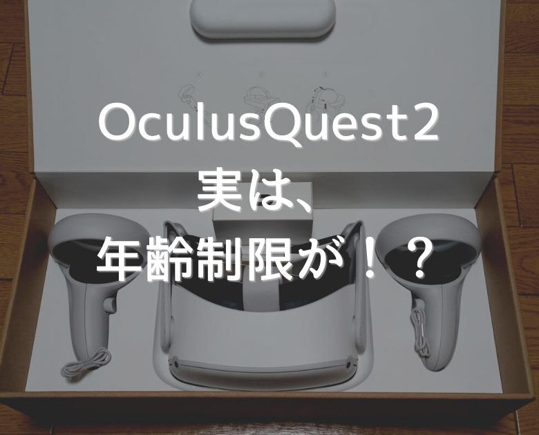 【Oculus Quest2】 実は年齢制限が。子供に買うには要確認！