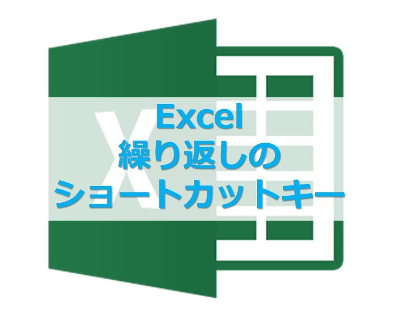 【Excel】同じ操作を繰り返すとき便利なショートカットキー