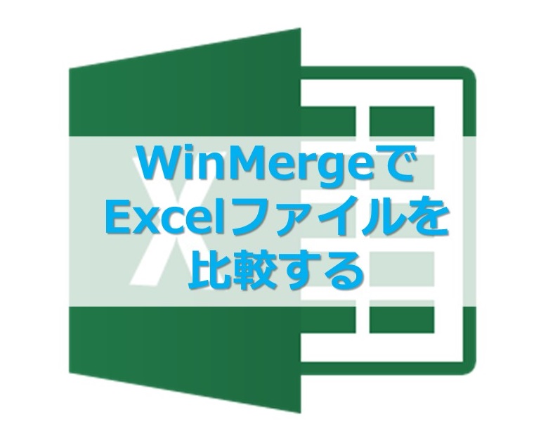 【Excel】WinMergeを使って、エクセルをテキスト形式で比較する